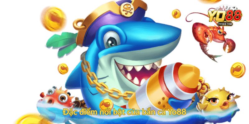 Đặc điểm nổi bật của bắn cá Yo88