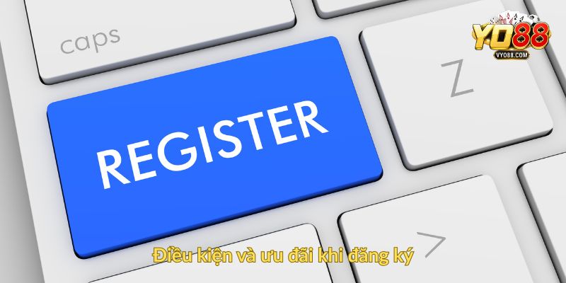 Điều kiện và ưu đãi khi đăng ký