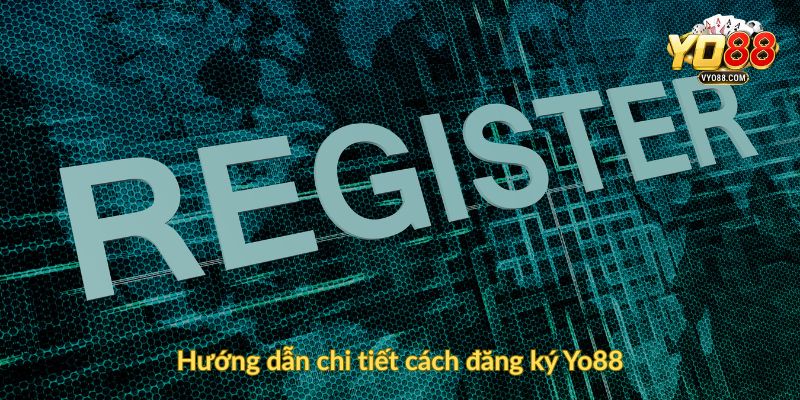 Hướng dẫn chi tiết cách đăng ký Yo88