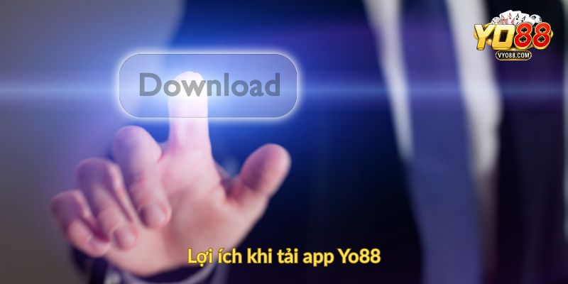 Lợi ích khi tải app Yo88