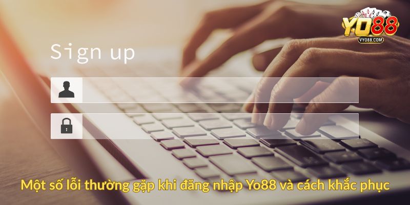 Một số lỗi thường gặp khi đăng nhập Yo88 và cách khắc phục
