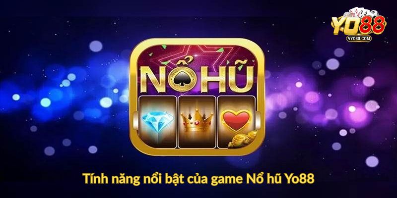 Tính năng nổi bật của game Nổ hũ Yo88